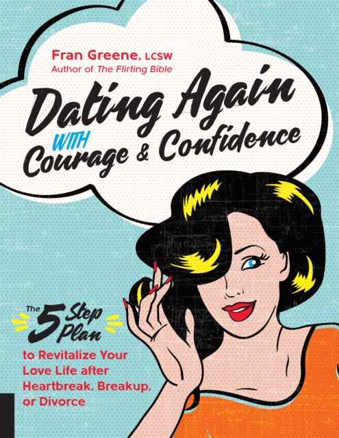 Dating Again with Courage and Confidence : The Five-Step Plan to Revitalize Your Love Life after Heartbreak, Breakup, or Divorce, Paperback / softback Book