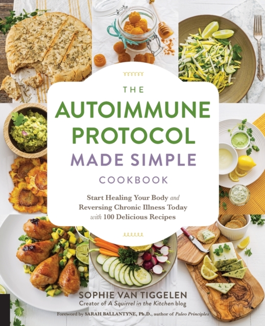 Autoimmune Protocol Made Simple Cookbook : Start Healing Your Body and Reversing Chronic Illness Today with 100 Delicious Recipes, Paperback / softback Book