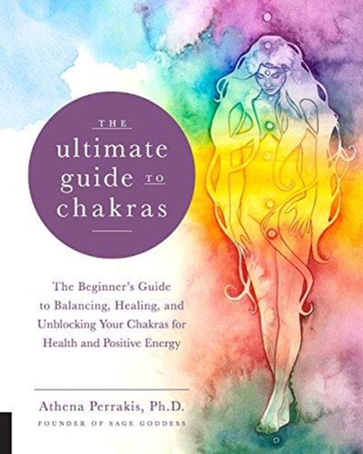 The Ultimate Guide to Chakras : The Beginner's Guide to Balancing, Healing, and Unblocking Your Chakras for Health and Positive Energy Volume 5, Paperback / softback Book