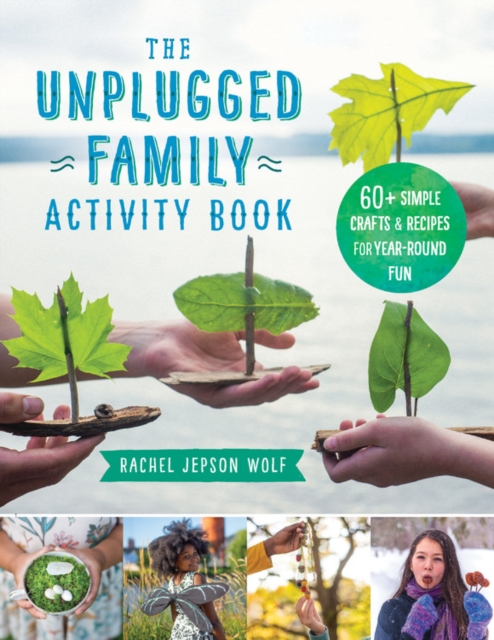The Unplugged Family Activity Book : 60+ Simple Crafts and Recipes for Year-Round Fun, Paperback / softback Book
