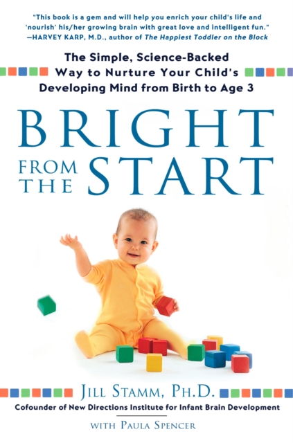 Bright from the Start : The Simple, Science-Backed Way to Nurture Your Child's Developing Mind from Birth to Age 3, Paperback / softback Book