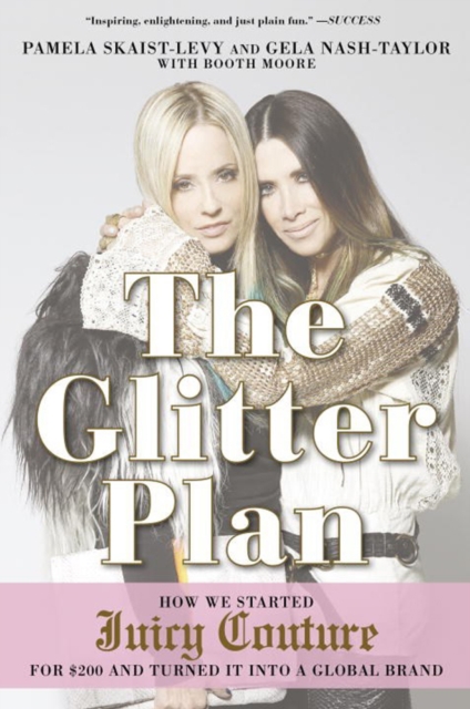 The Glitter Plan : How we Started Juicy Couture for £200 and Turned it into a Global Brand, Paperback / softback Book