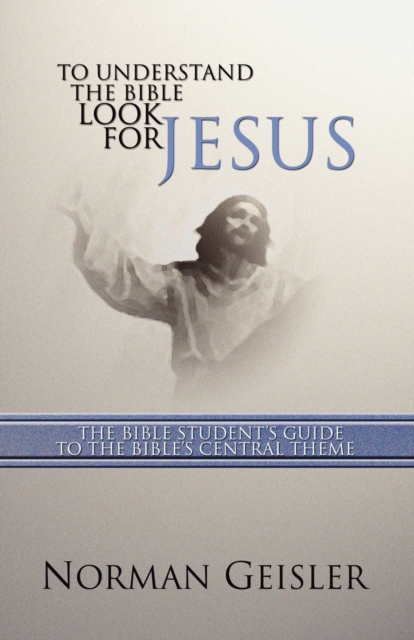 To Understand the Bible Look for Jesus : The Bible Student's Guide to the Bible's Central Theme, Paperback / softback Book