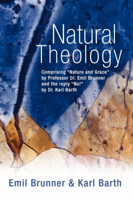 Natural Theology : Comprising "Nature and Grace" by Professor Dr. Emil Brunner and the Reply "No!" by Dr. Karl Barth, Paperback / softback Book