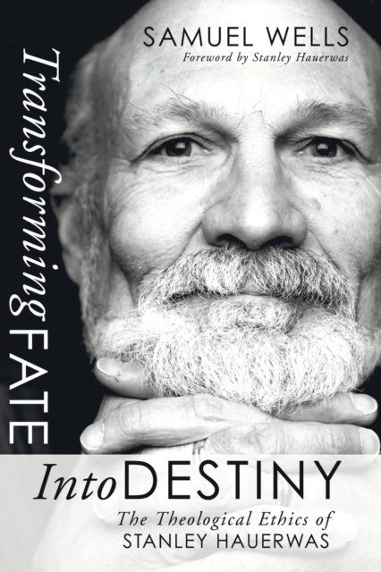Transforming Fate Into Destiny : The Theological Ethics of Stanley Hauerwas, Paperback / softback Book