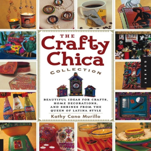 The Crafty Chica Collection : Beautiful Ideas for Crafts, Home Decorations and Shrines from the Queen of Latina Style, Paperback / softback Book