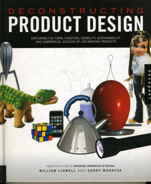 Deconstructing Product Design : Exploring the Form, Function, Usability, Sustainability, and Commercial Success of 100 Amazing Products, Hardback Book