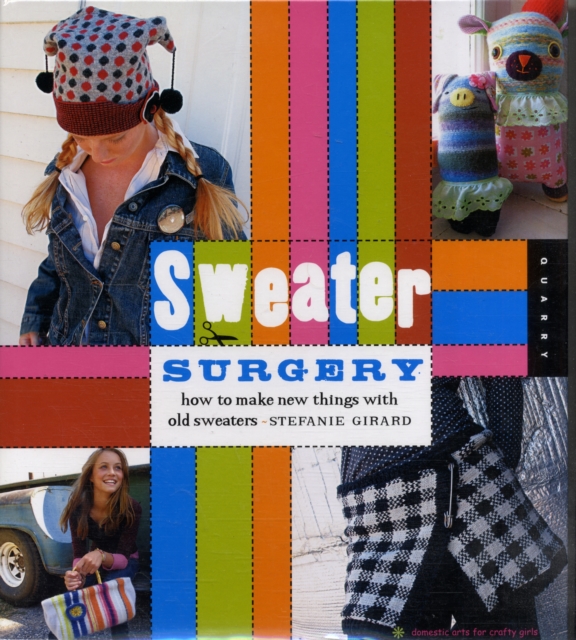 Sweater Surgery : How to Make New Things with Old Sweaters, Hardback Book
