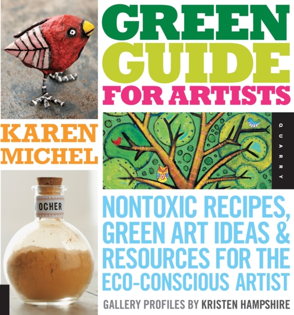 Green Guide for Artists : Nontoxic Recipes, Green Art Ideas, & Resources for the Eco-Conscious Artist, Paperback / softback Book
