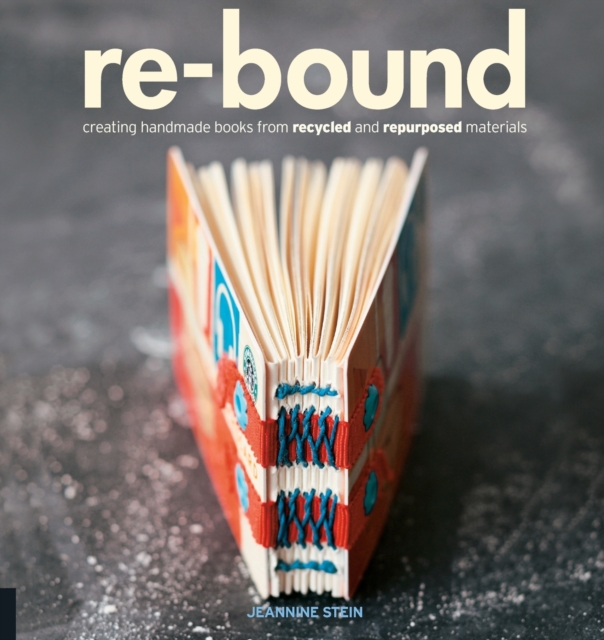 Re-Bound : Creating Handmade Books from Recycled and Repurposed Materials, Paperback / softback Book