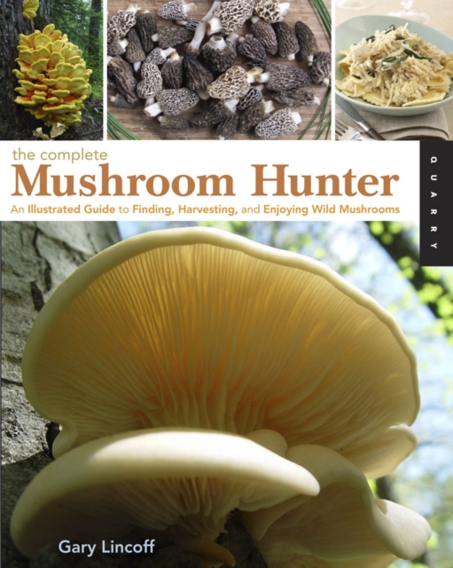 The Complete Mushroom Hunter : An Illustrated Guide to Finding, Harvesting, and Enjoying Wild Mushrooms, Paperback / softback Book