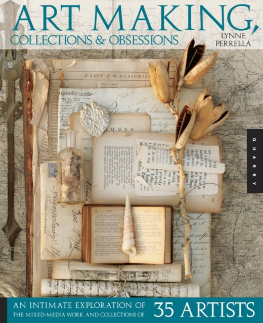 Art Making, Collections, and Obsessions : An Intimate Exploration of the Mixed-Media Work and Collections of 35 Artists, Paperback / softback Book