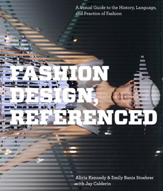 Fashion Design, Referenced : A Visual Guide to the History, Language, and Practice of Fashion, Hardback Book