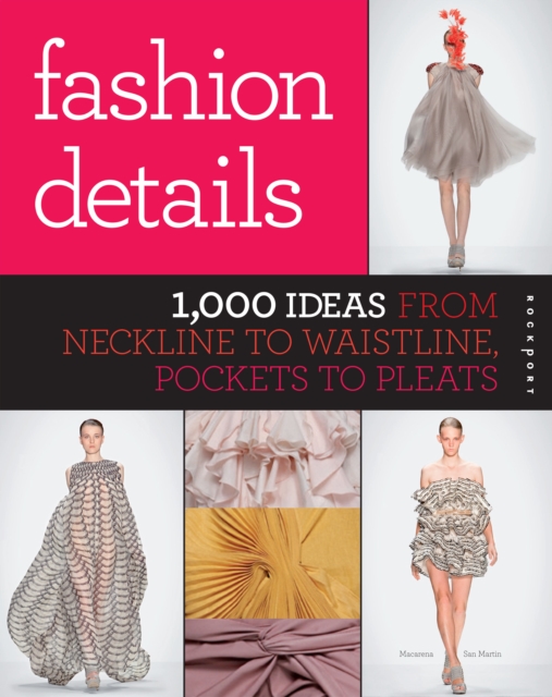 Fashion Details : 1,000 Ideas from Neckline to Waistline, Pockets to Pleats, Paperback / softback Book