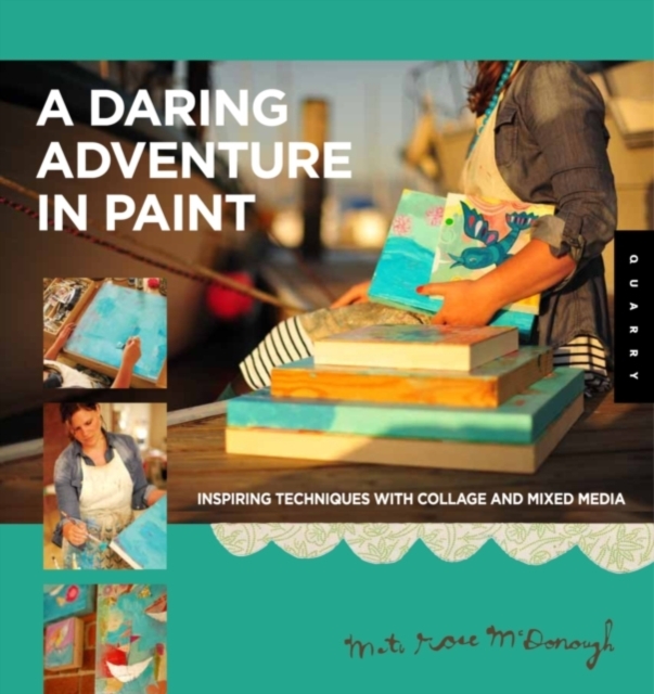 Daring Adventures in Paint : Find Your Flow, Trust Your Path, and Discover Your Authentic Voice-Techniques for Painting, Sketching, and Mixed Media, Paperback / softback Book