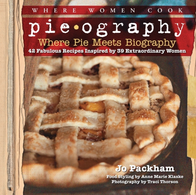 Pieography : Where Pie Meets Biography-42 Fabulous Recipes Inspired by 39 Extraordinary Women, Hardback Book