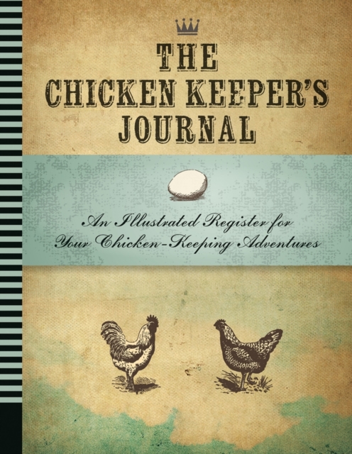 The Chicken Keeper's Journal : An Illustrated Register for Your Chicken Keeping Adventures, Paperback / softback Book