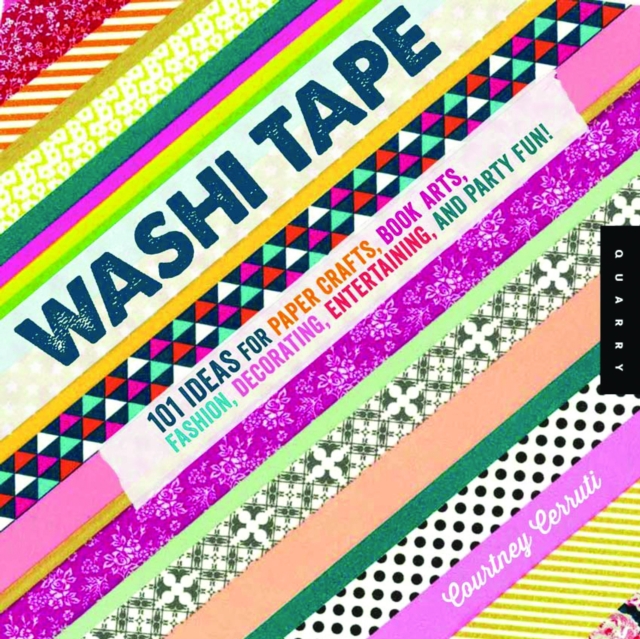 Washi Tape : 101+ Ideas for Paper Crafts, Book Arts, Fashion, Decorating, Entertaining, and Party Fun!, Paperback / softback Book