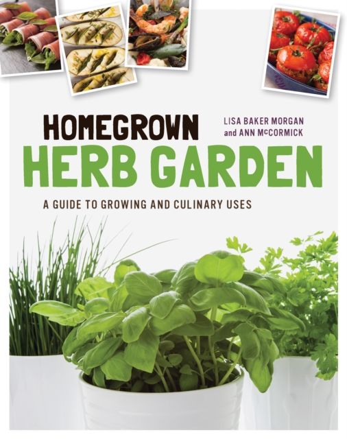 Homegrown Herb Garden : A Guide to Growing and Culinary Uses, Paperback / softback Book