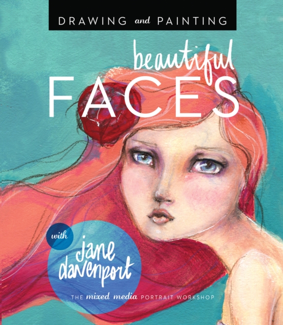Drawing and Painting Beautiful Faces : A Mixed-Media Portrait Workshop, Paperback / softback Book