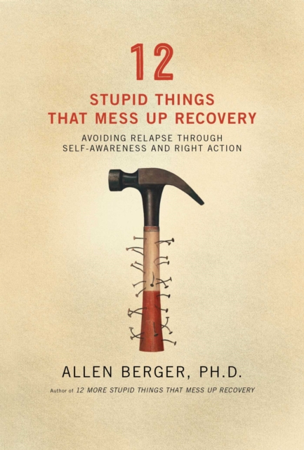 12 Stupid Things That Mess Up Recovery : Avoiding Relapse through Self-Awareness and Right Action, EPUB eBook