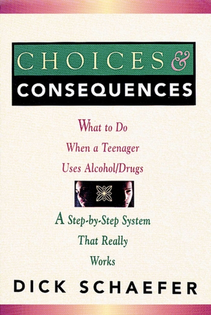Choices and Consequences : What to Do When a Teenager Uses Alcohol/Drugs, EPUB eBook
