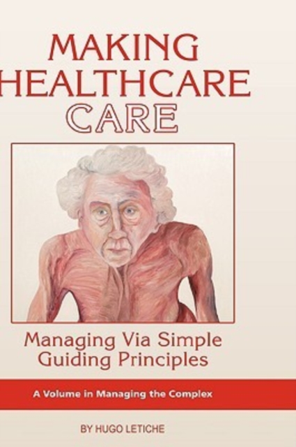 Making Healthcare Care : Managing Via Simple Guiding Principles, Hardback Book