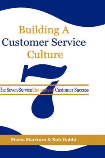 Building a Customer Service Culture : The Seven Service Elements of Customer Success, Hardback Book