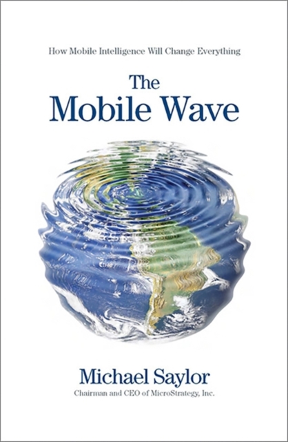 The Mobile Wave : How Mobile Intelligence Will Change Everything, Hardback Book