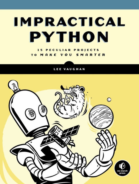 Impractical Python Projects : Playful Programming Activities to Make You Smarter, Paperback / softback Book