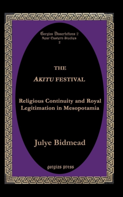The Akitu Festival : Religious Continuity and Royal Legitimation in Mesopotamia, Hardback Book