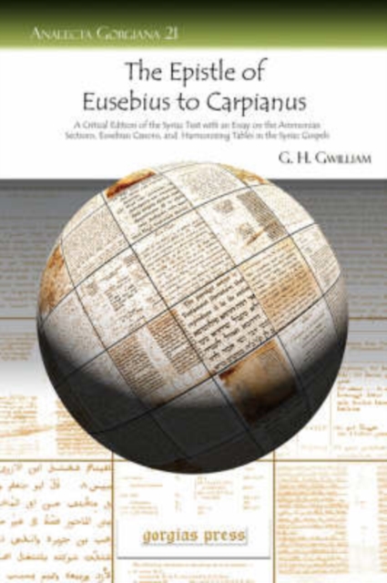 The Epistle of Eusebius to Carpianus : A Critical Edition of the Syriac Text with an Essay on the Ammonian Sections, Eusebian Canons, and Harmonizing Tables in the Syriac Gospels, Paperback / softback Book