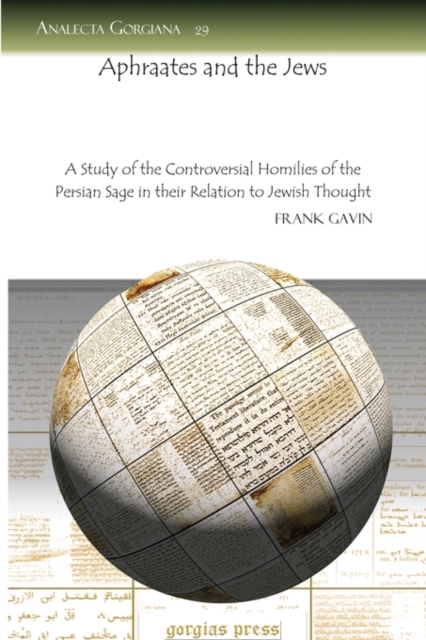 Aphraates and the Jews : A Study of the Controversial Homilies of the Persian Sage in their Relation to Jewish Thought, Paperback / softback Book