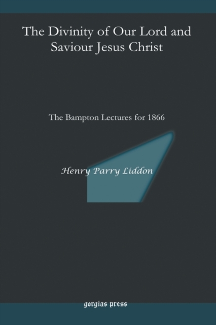 The Divinity of Our Lord and Saviour Jesus Christ : The Bampton Lectures for 1866, Hardback Book