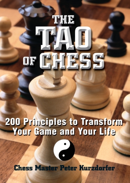 The Tao Of Chess : 200 Principles to Transform Your Game and Your Life, Paperback / softback Book