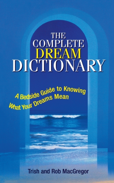 The Complete Dream Dictionary : A Bedside Guide to Knowing What Your Dreams Mean, Paperback / softback Book