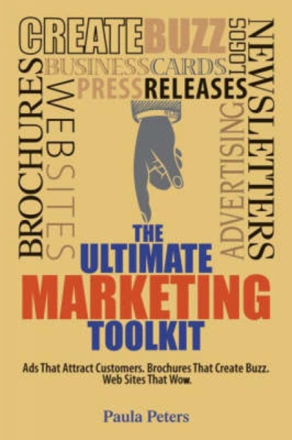 The Ultimate Marketing Toolkit : Ads That Attract Customers, Brochures That Create Buzz, Web Sites That Wow, Paperback Book