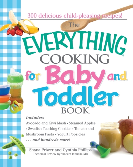 Everything Cooking for Baby and Toddler Book : 300 Delicious, Easy Recipes to Get Your Child Off to a Healthy Start, Paperback / softback Book