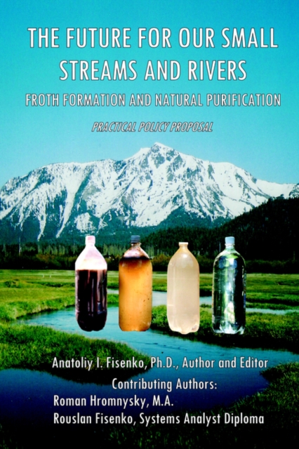 The Future For Our Small Streams And Rivers. Froth Formation And Natural Purification. Practical Policy Proposal., Paperback Book