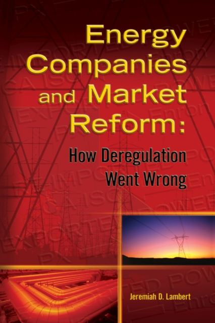 Energy Companies and Market Reform : How Deregulation Went Wrong, Hardback Book