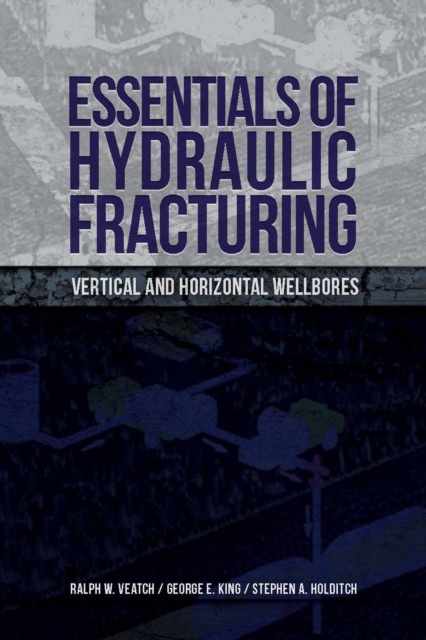 Essentials of Hydraulic Fracturing : Vertical and Horizontal Wellbores, Hardback Book