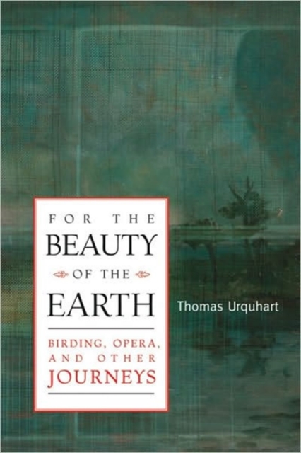 For The Beauty Of The Earth : Birding, Opera, and Other Journeys, Hardback Book