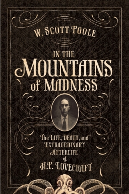 In The Mountains Of Madness : The Life and Extraordinary Afterlife of H.P. Lovecraft, Paperback / softback Book