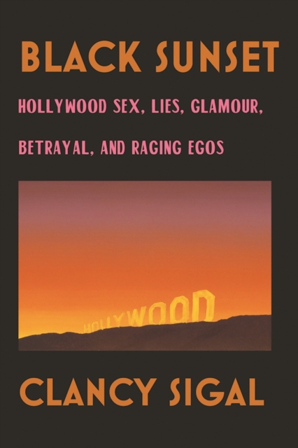 Black Sunset : Hollywood Sex, Lies, Glamour, Betrayal and Raging Egos, Paperback / softback Book