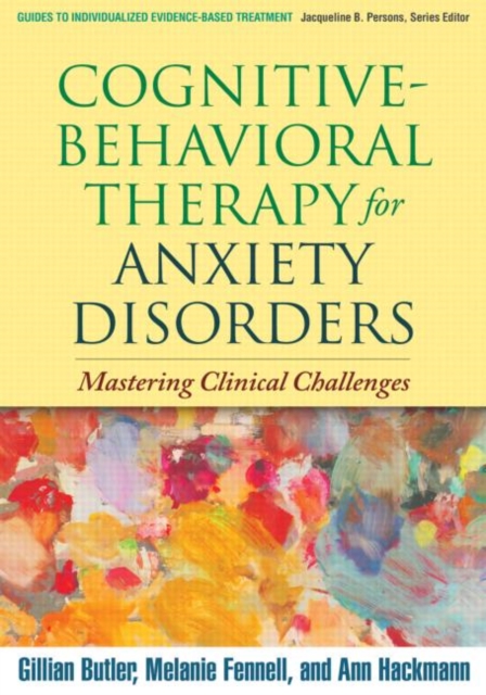 Cognitive-Behavioral Therapy for Anxiety Disorders : Mastering Clinical Challenges, Hardback Book