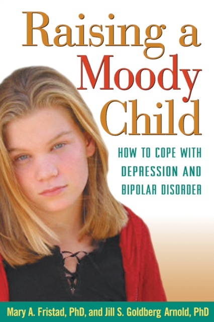 Raising a Moody Child : How to Cope with Depression and Bipolar Disorder, PDF eBook