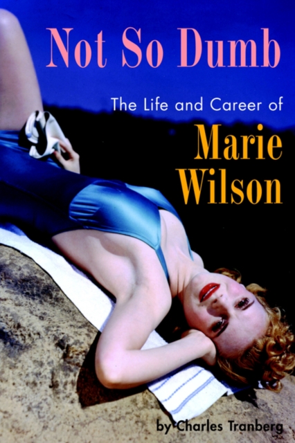 Not So Dumb : The Life and Career of Marie Wilson, Paperback / softback Book