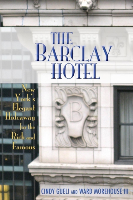 The Barclay Hotel : New York's Elegant Hideaway for the Rich and Famous, Paperback / softback Book