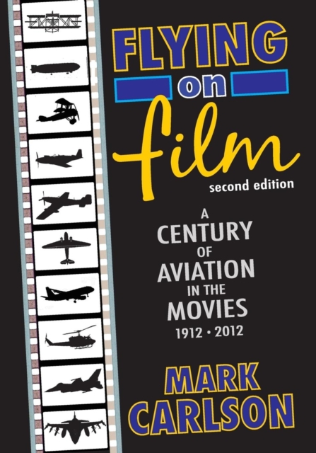 Flying on Film : A Century of Aviation in the Movies, 1912 - 2012 (Second Edition), Paperback / softback Book