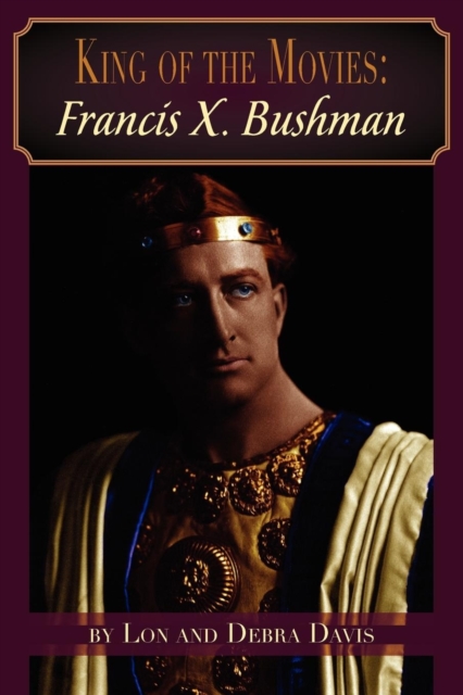 King of the Movies : Francis X. Bushman, Paperback / softback Book
